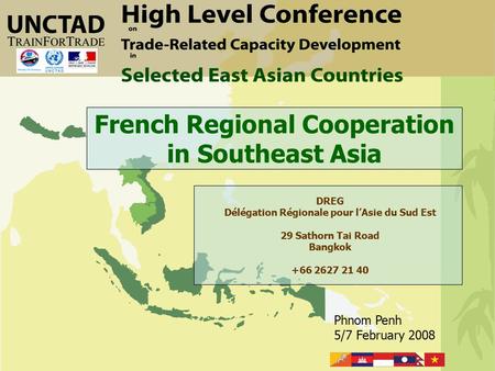 Phnom Penh 5/7 February 2008 French Regional Cooperation in Southeast Asia DREG Délégation Régionale pour l’Asie du Sud Est 29 Sathorn Tai Road Bangkok.