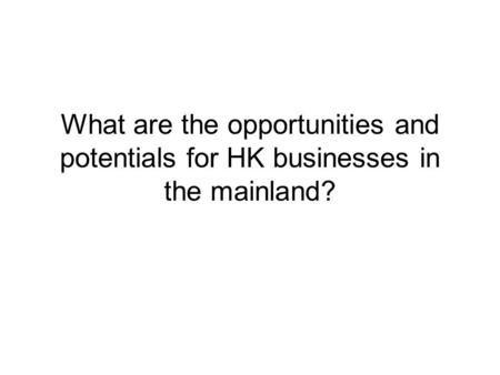 What are the opportunities and potentials for HK businesses in the mainland?