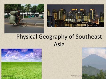 Physical Geography of Southeast Asia ©2012, TESCCC World Geography Unit 12, Lesson 01.