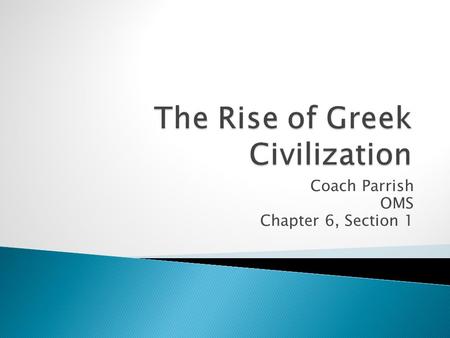 Coach Parrish OMS Chapter 6, Section 1.  Greece appears as though the sea has smashed it to pieces. Some pieces drifted away forming rocky islands. Others.