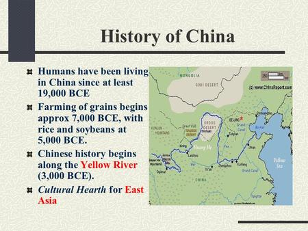 History of China Humans have been living in China since at least 19,000 BCE Farming of grains begins approx 7,000 BCE, with rice and soybeans at 5,000.