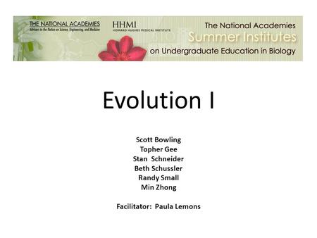 Evolution I Scott Bowling Topher Gee Stan Schneider Beth Schussler Randy Small Min Zhong Facilitator: Paula Lemons.