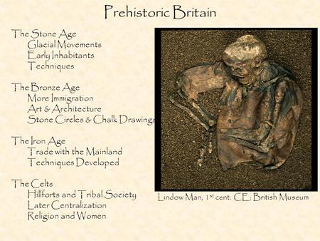 Prehistoric Britain The Stone Age Glacial Movements Early Inhabitants Techniques The Bronze Age More Immigration Art & Architecture Stone Circles & Chalk.