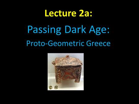 Lecture 2a: Passing Dark Age: Proto-Geometric Greece.