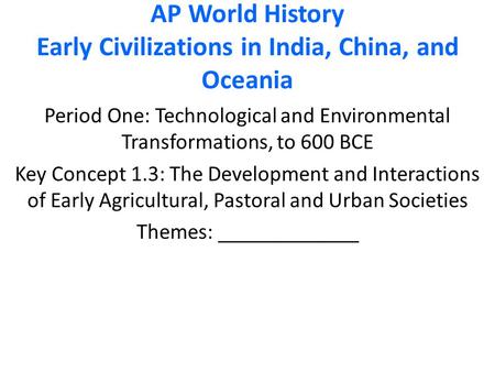 AP World History Early Civilizations in India, China, and Oceania Period One: Technological and Environmental Transformations, to 600 BCE Key Concept 1.3: