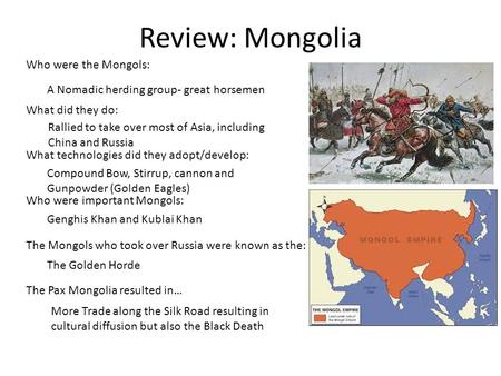 Review: Mongolia Who were the Mongols: What did they do: What technologies did they adopt/develop: Who were important Mongols: The Mongols who took over.