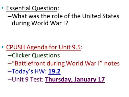 Essential Question: – What was the role of the United States during World War I? CPUSH Agenda for Unit 9.5: – Clicker Questions – “Battlefront during World.