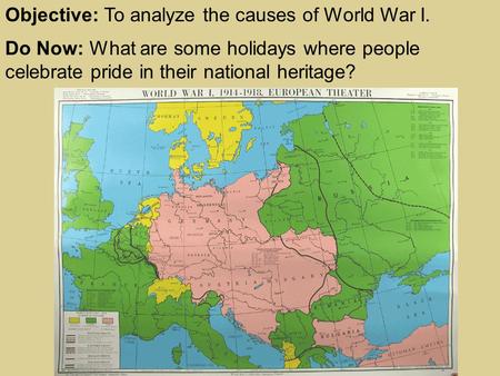 Objective: To analyze the causes of World War I. Do Now: What are some holidays where people celebrate pride in their national heritage?