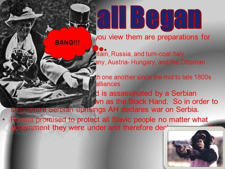 Alliances, no matter how you view them are preparations for war. –Allies are France, Great Britain, Russia, and turn-coat Italy. –Central Powers are Germany,