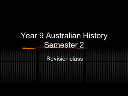 Year 9 Australian History Semester 2 Revision class.