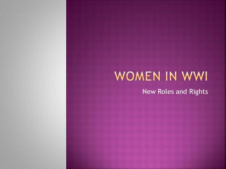 New Roles and Rights.  Before the war, women were expected to stay at home  Women who did work were usually single and could only get jobs as teachers,