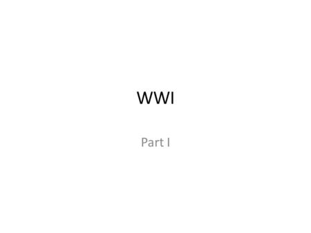 WWI Part I. Corrupt Government Dangerous Neighborhoods Bad Marriages They don’t exist. History is not events. It is people.