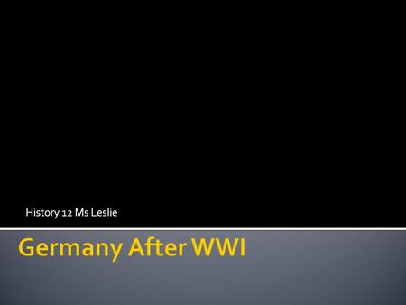 History 12 Ms Leslie.  Country devisated after WWI  The population was starving due to British blockades, the navy mutinied and people rioted in the.