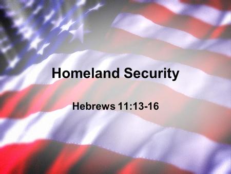 Homeland Security Hebrews 11:13-16. Nationalism Devotion to one’s nation. Patriotism. Excessive or narrow patriotism, chauvinism.