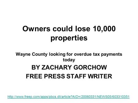 Owners could lose 10,000 properties Wayne County looking for overdue tax payments today BY ZACHARY GORCHOW FREE PRESS STAFF WRITER