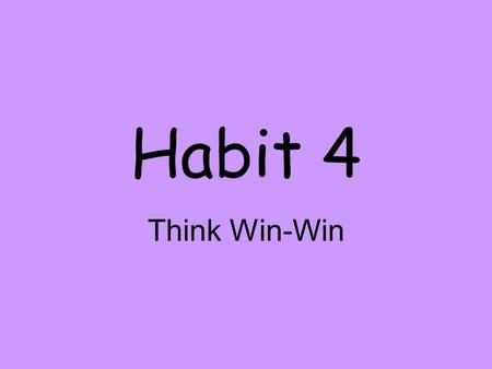 Habit 4 Think Win-Win.