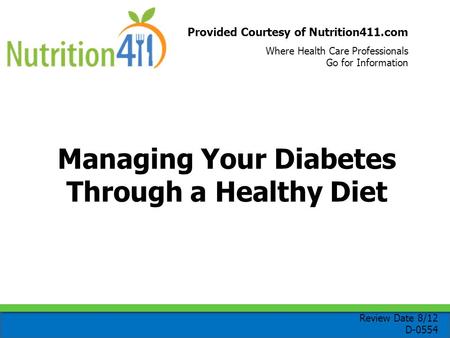 Provided Courtesy of Nutrition411.com Where Health Care Professionals Go for Information Managing Your Diabetes Through a Healthy Diet Review Date 8/12.