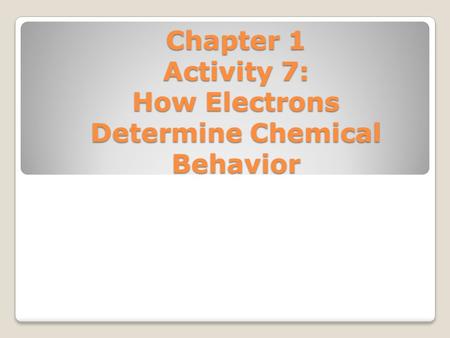 Chapter 1 Activity 7: How Electrons Determine Chemical Behavior