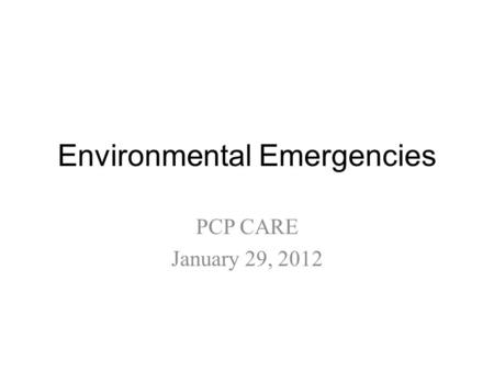 Environmental Emergencies PCP CARE January 29, 2012.