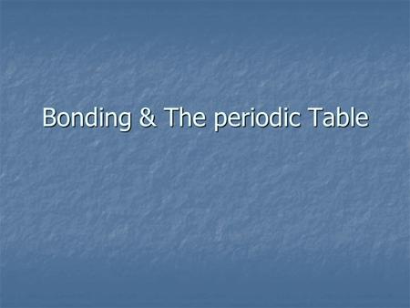 Bonding & The periodic Table. Structure of Matter All matter is formed from atoms. All matter is formed from atoms. If broken apart, almost all atoms.