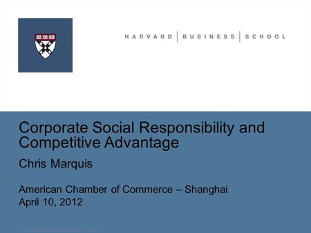 Chris Marquis American Chamber of Commerce – Shanghai April 10, 2012 Corporate Social Responsibility and Competitive Advantage Copyright © President &