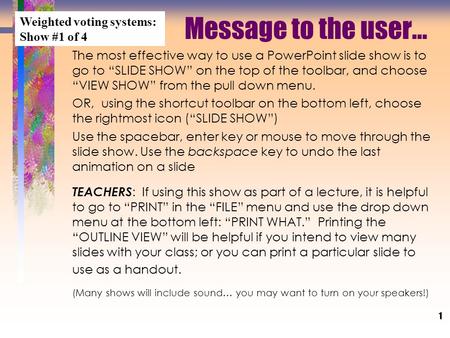 1 Message to the user... The most effective way to use a PowerPoint slide show is to go to “SLIDE SHOW” on the top of the toolbar, and choose “VIEW SHOW”