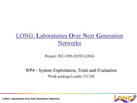 LONG: Laboratories Over Next Generation Networks. LONG: Laboratories Over Next Generation Networks Project: IST-1999-20393 LONG WP4 - System Exploitation,