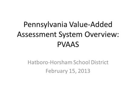 Pennsylvania Value-Added Assessment System Overview: PVAAS