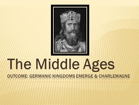 Outcome: Germanic Kingdoms Emerge & Charlemagne