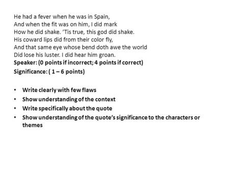 He had a fever when he was in Spain, And when the fit was on him, I did mark How he did shake. ’Tis true, this god did shake. His coward lips did from.