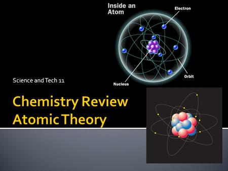 Science and Tech 11. 1. An atom is the smallest particle of an element that has the properties of that element.