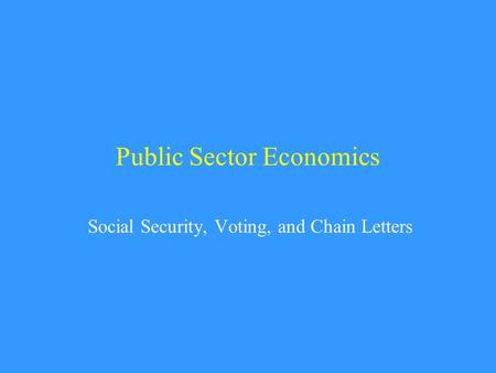 Public Sector Economics Social Security, Voting, and Chain Letters.