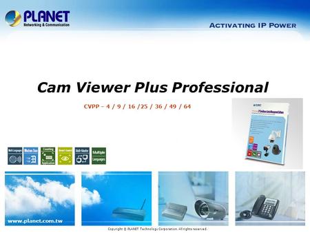 Www.planet.com.tw CVPP – 4 / 9 / 16 /25 / 36 / 49 / 64 Cam Viewer Plus Professional Copyright © PLANET Technology Corporation. All rights reserved.