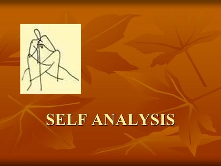 SELF ANALYSIS. Do I love myself unconditionally??? Conditions like…… 1. Because I have responsibilities…..i can’t /I have to 2. Because I have examinations….I.