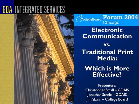 Electronic Communication vs. Traditional Print Media: Which is More Effective? Presenters: Christopher Small – GDAIS Jonathan Steele – GDAIS Jim Slavin.