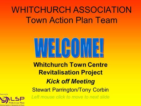 WHITCHURCH ASSOCIATION Town Action Plan Team Whitchurch Town Centre Revitalisation Project Kick off Meeting Stewart Parrington/Tony Corbin Left mouse click.