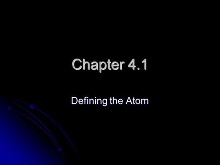 Chapter 4.1 Defining the Atom. Democritus (Greece 460 BCE) Believed that atoms were indivisible and indestructible. Believed that atoms were indivisible.