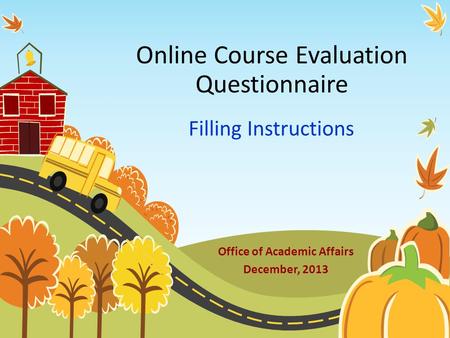 Online Course Evaluation Questionnaire Filling Instructions Office of Academic Affairs December, 2013.