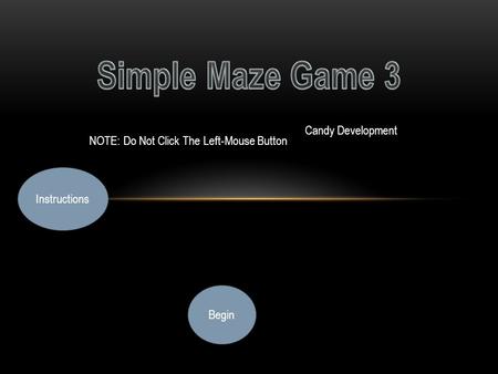 Candy Development Begin NOTE: Do Not Click The Left-Mouse Button Instructions.