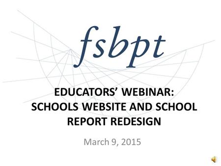 EDUCATORS’ WEBINAR: SCHOOLS WEBSITE AND SCHOOL REPORT REDESIGN March 9, 2015.