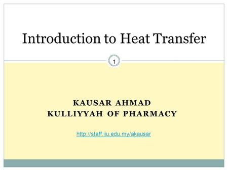 KAUSAR AHMAD KULLIYYAH OF PHARMACY Introduction to Heat Transfer  1.