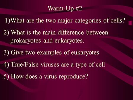 Warm-Up #2 1)What are the two major categories of cells? 2) What is the main difference between prokaryotes and eukaryotes. 3) Give two examples of eukaryotes.