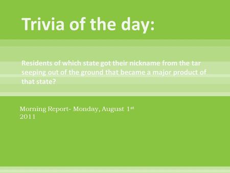 Morning Report- Monday, August 1 st 2011. That was for Simone, who gave me the great idea for trivia at the beginning of AM report!!