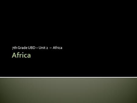 7th Grade UBD – Unit 2 – Africa.  Africa’s Diverse Population- Most Africans live in places where trade, industry, climate, soil, or natural resources.