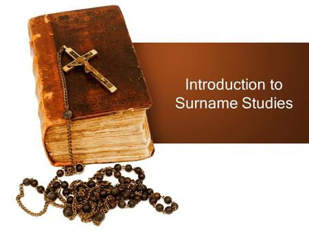 Introduction to Surname Studies. What is a surname study? Research of a specific surname as opposed to research of a complete family history.