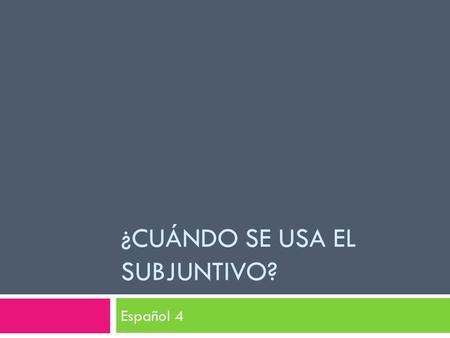 ¿CUÁNDO SE USA EL SUBJUNTIVO? Español 4. Repaso  The indicative: This mood shows what is true, real or actually happening. Indicative refers to present,