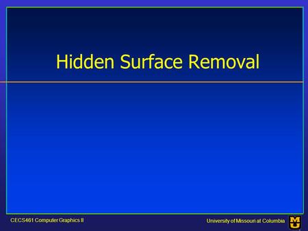 CECS461 Computer Graphics II University of Missouri at Columbia Hidden Surface Removal.