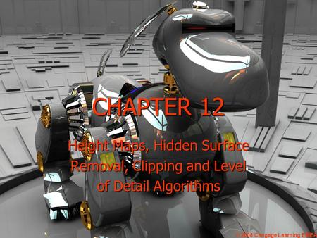 CHAPTER 12 Height Maps, Hidden Surface Removal, Clipping and Level of Detail Algorithms © 2008 Cengage Learning EMEA.