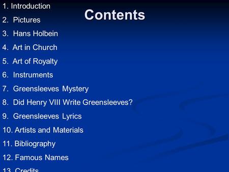 Contents 1.Introduction 2. Pictures 3. Hans Holbein 4. Art in Church 5. Art of Royalty 6. Instruments 7. Greensleeves Mystery 8. Did Henry VIII Write Greensleeves?