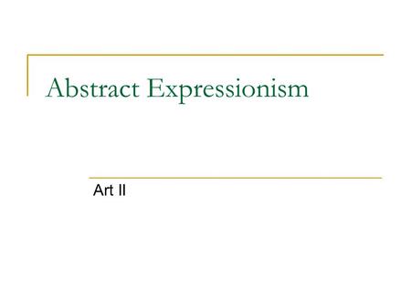 Abstract Expressionism Art II. Abstract Expressionism Period: Late 1940s, early 1950’s Locale: New York, East Hampton Aim: Express inner life through.